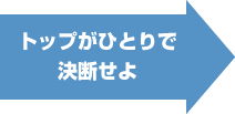 トップがひとりで決断せよ